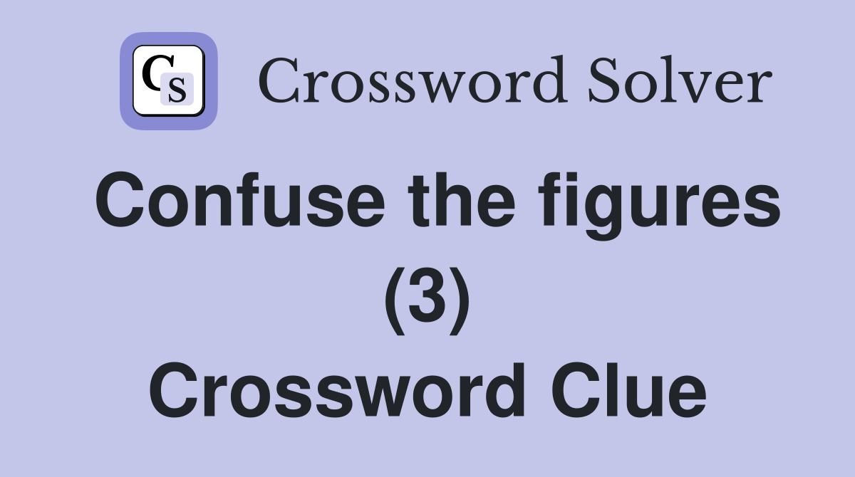 Confuse the figures (3) Crossword Clue