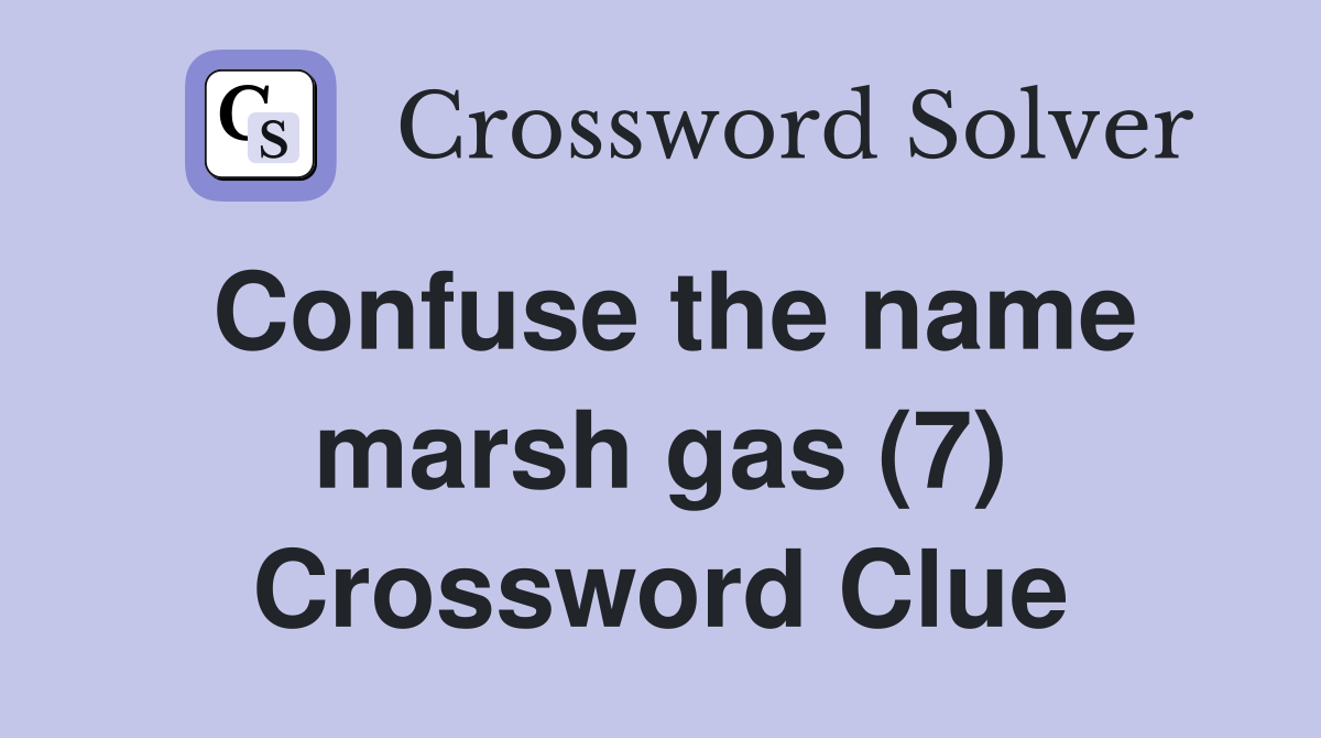 Confuse the name marsh gas (7) Crossword Clue