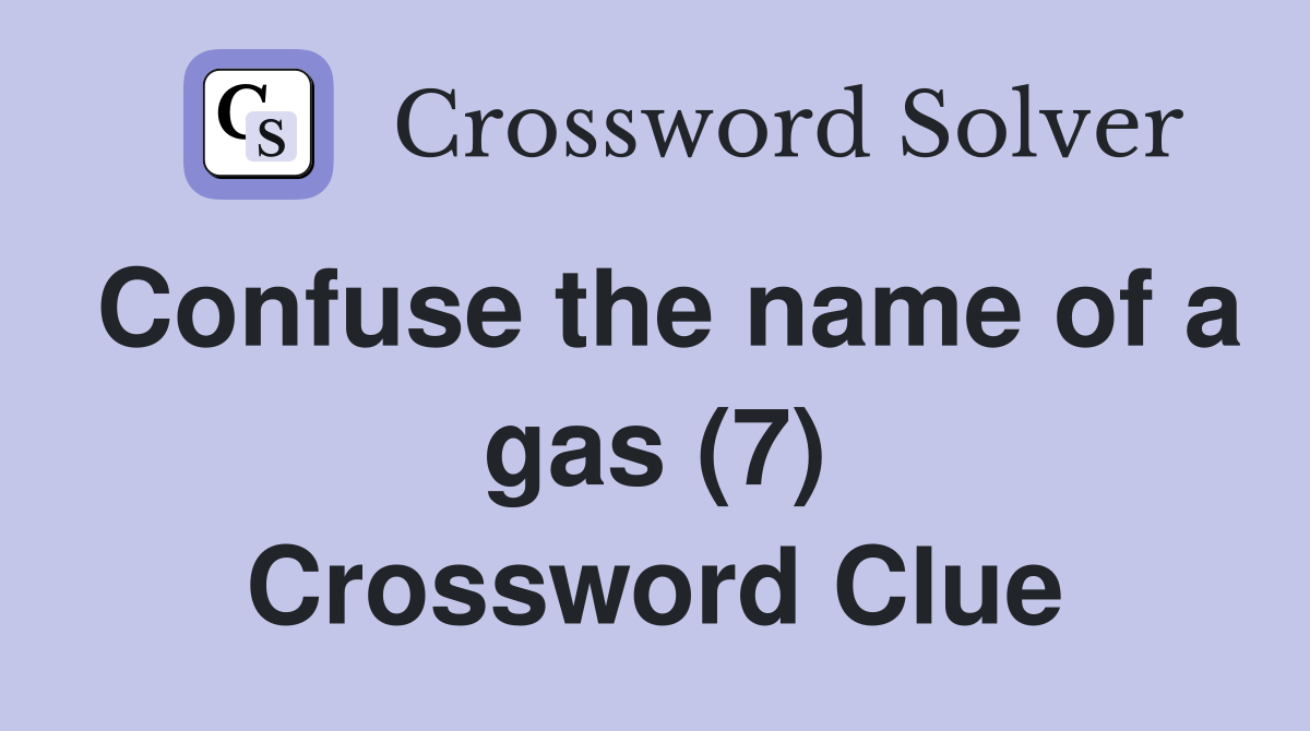 Confuse the name of a gas (7) Crossword Clue
