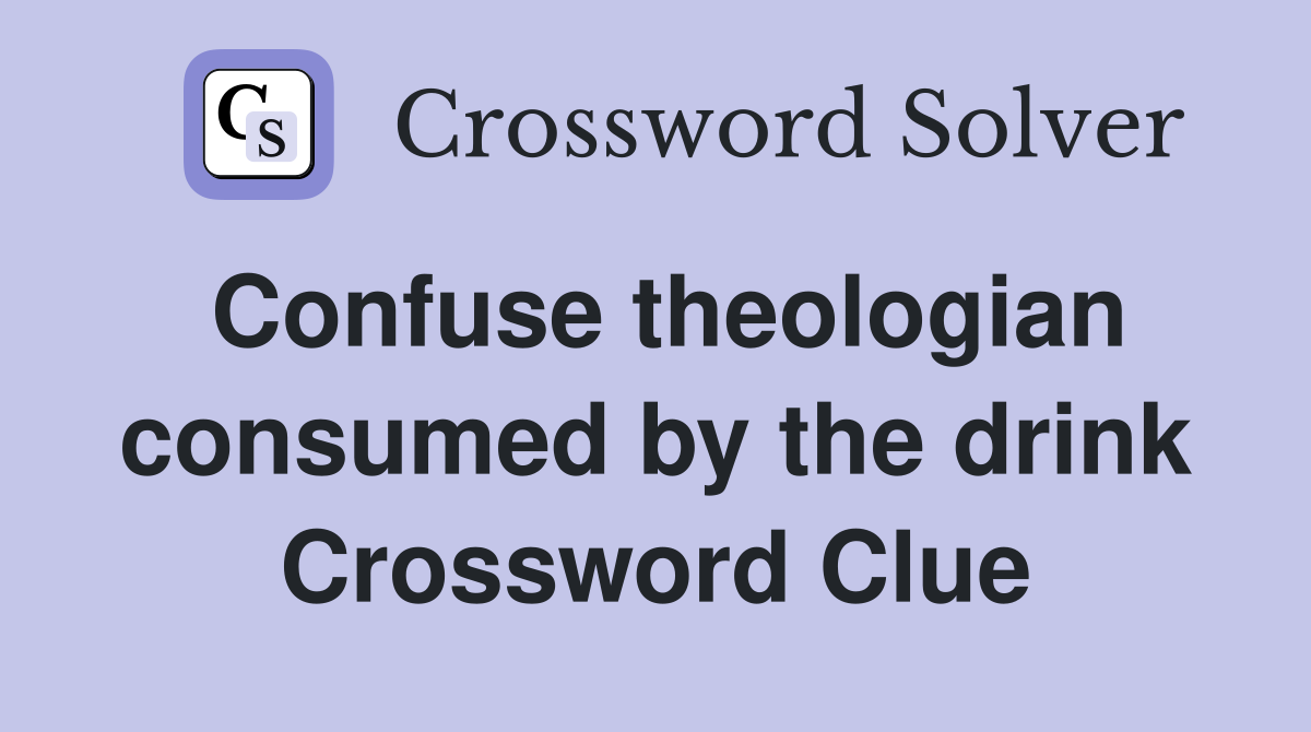 Confuse theologian consumed by the drink Crossword Clue
