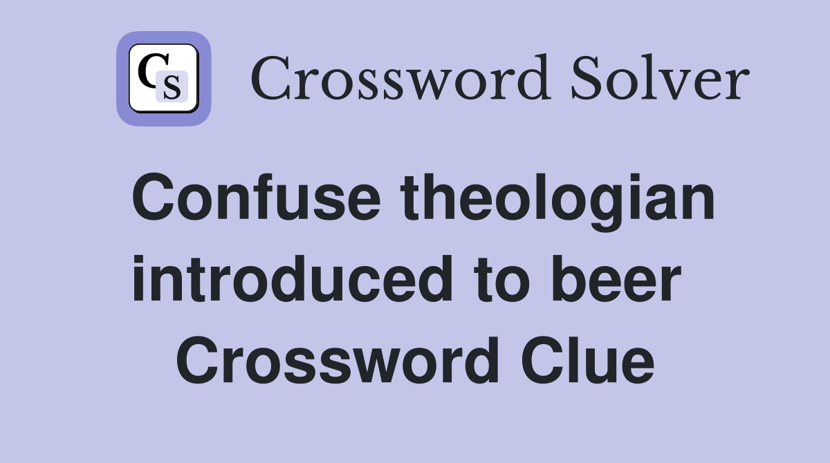 Confuse theologian introduced to beer  Crossword Clue