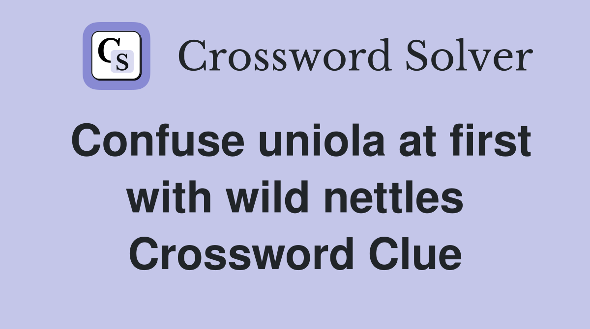 Confuse uniola at first with wild nettles Crossword Clue