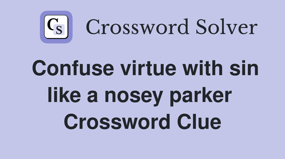 Confuse virtue with sin like a nosey parker  Crossword Clue