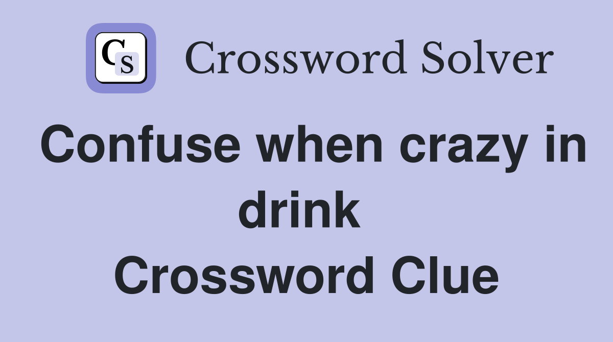 Confuse when crazy in drink  Crossword Clue