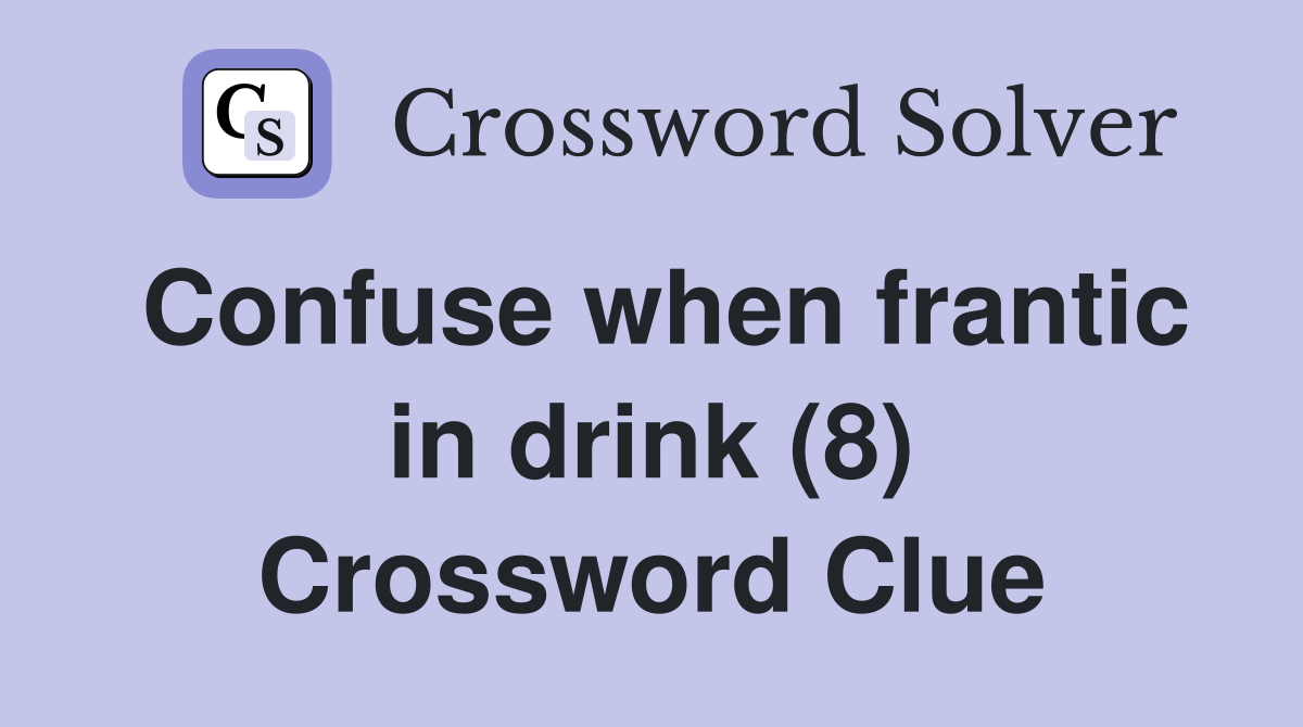 Confuse when frantic in drink (8) Crossword Clue