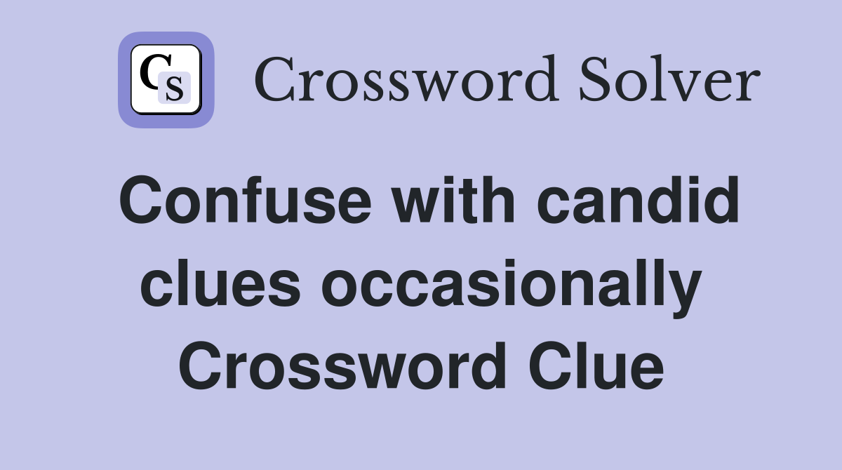 Confuse with candid clues occasionally Crossword Clue