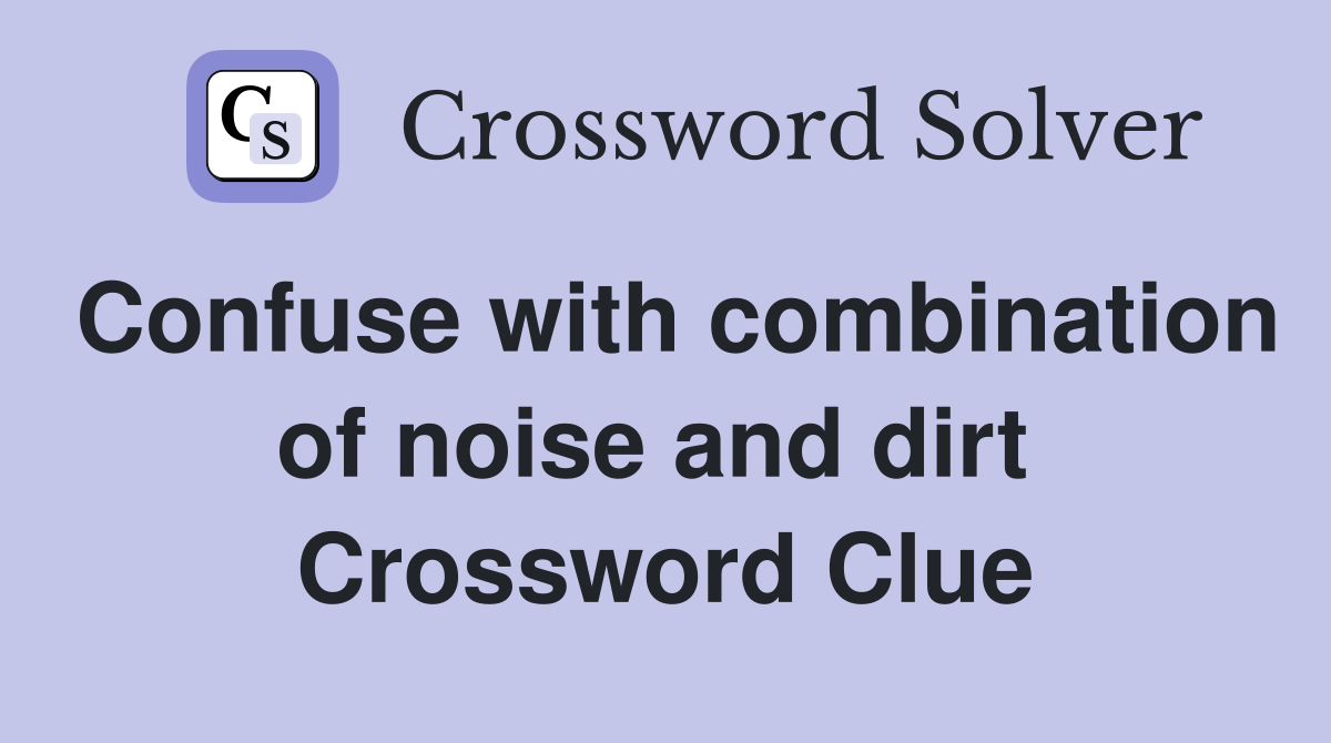 Confuse with combination of noise and dirt  Crossword Clue