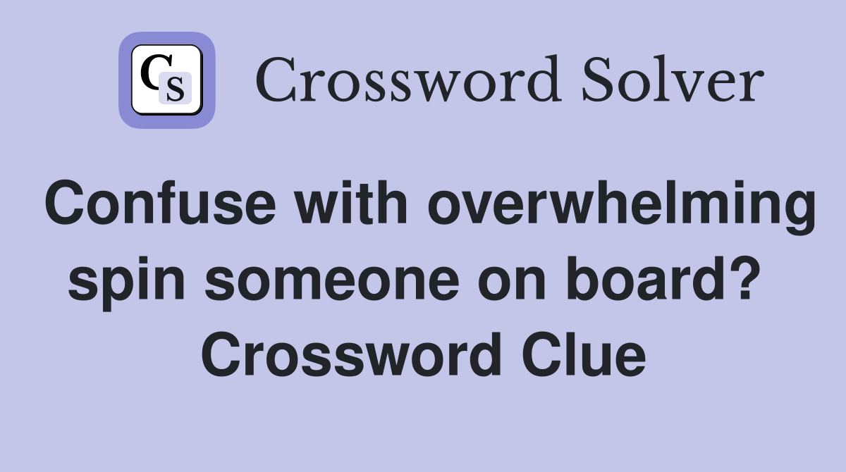 Confuse with overwhelming spin someone on board?  Crossword Clue