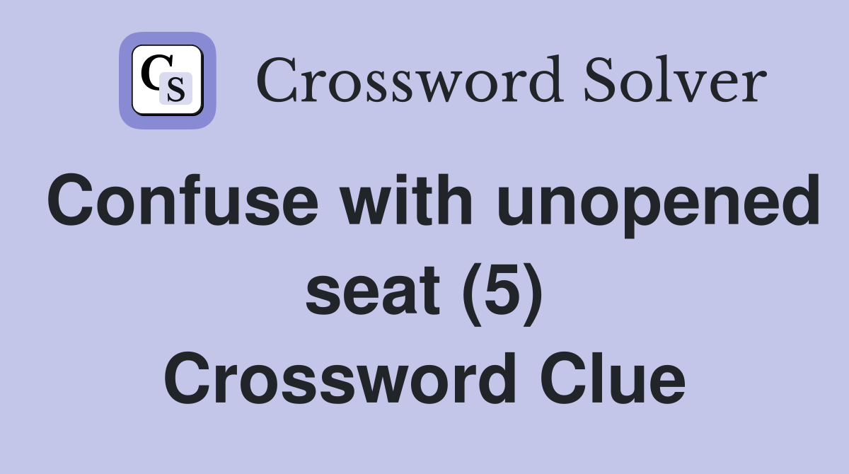 Confuse with unopened seat (5) Crossword Clue