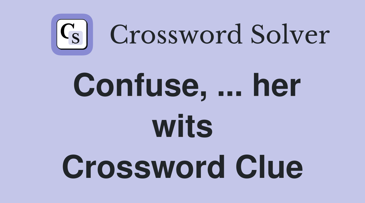 Confuse, ... her wits Crossword Clue