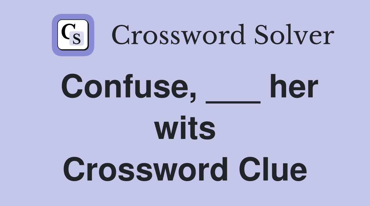 Confuse, ___ her wits Crossword Clue