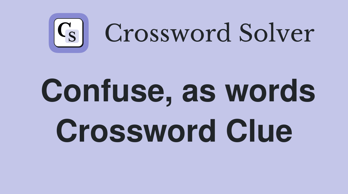 Confuse, as words Crossword Clue