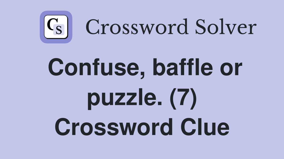Confuse, baffle or puzzle. (7) Crossword Clue