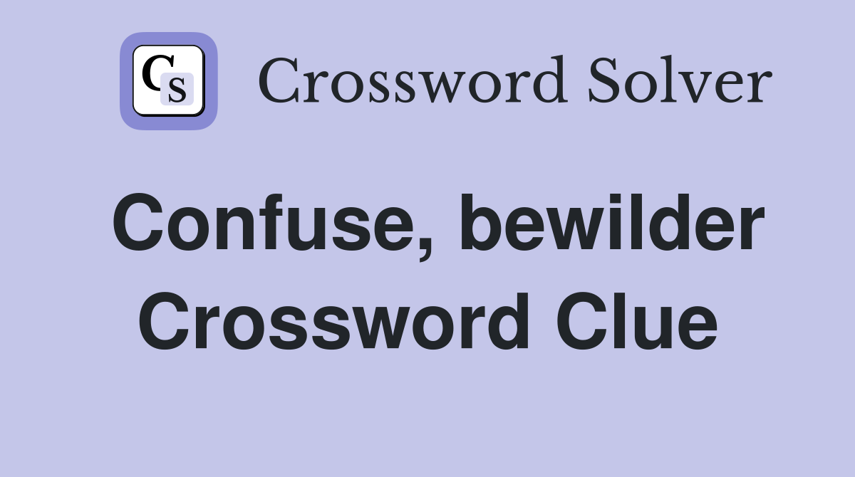 Confuse, bewilder Crossword Clue