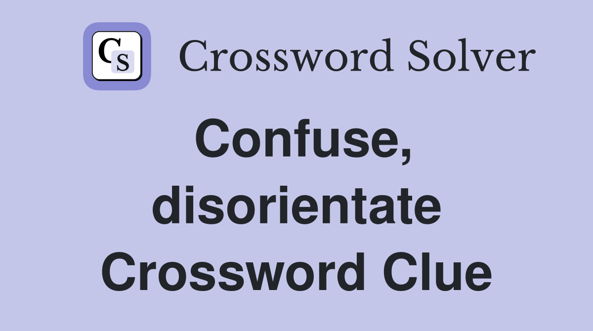 Confuse, disorientate Crossword Clue