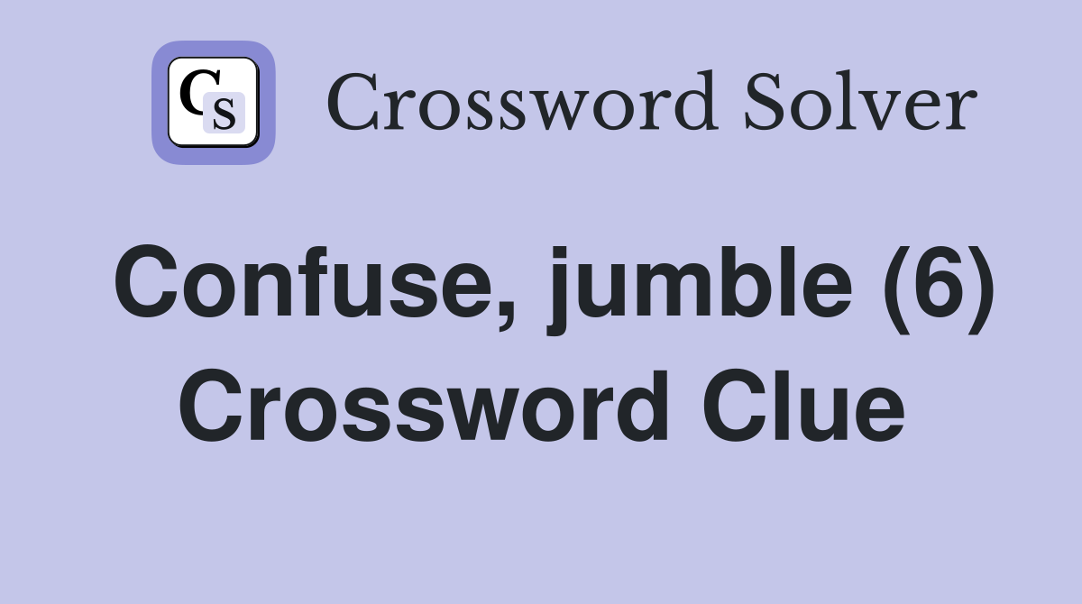 Confuse, jumble (6) Crossword Clue