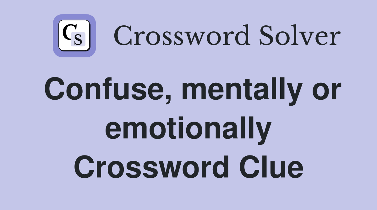 Confuse, mentally or emotionally Crossword Clue