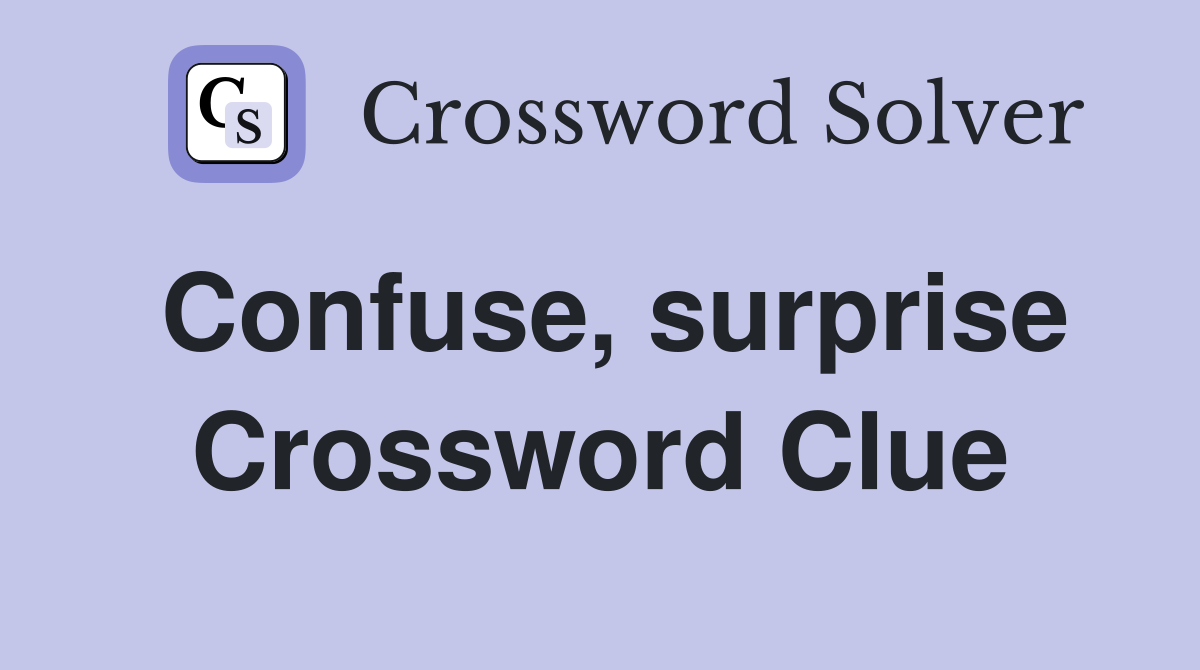 Confuse, surprise Crossword Clue
