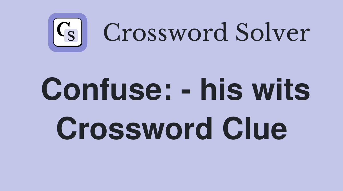 Confuse: - his wits Crossword Clue