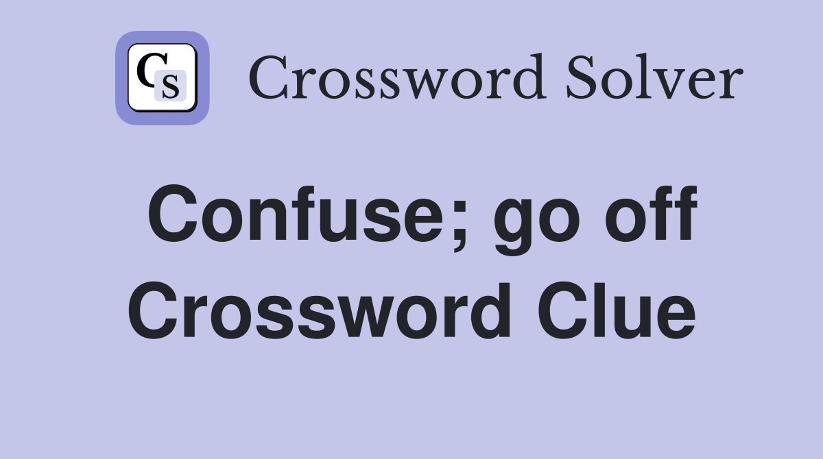Confuse; go off Crossword Clue