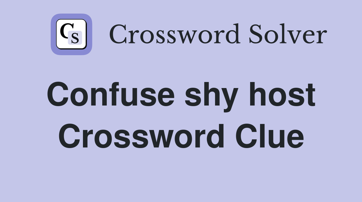Confuse shy host  Crossword Clue