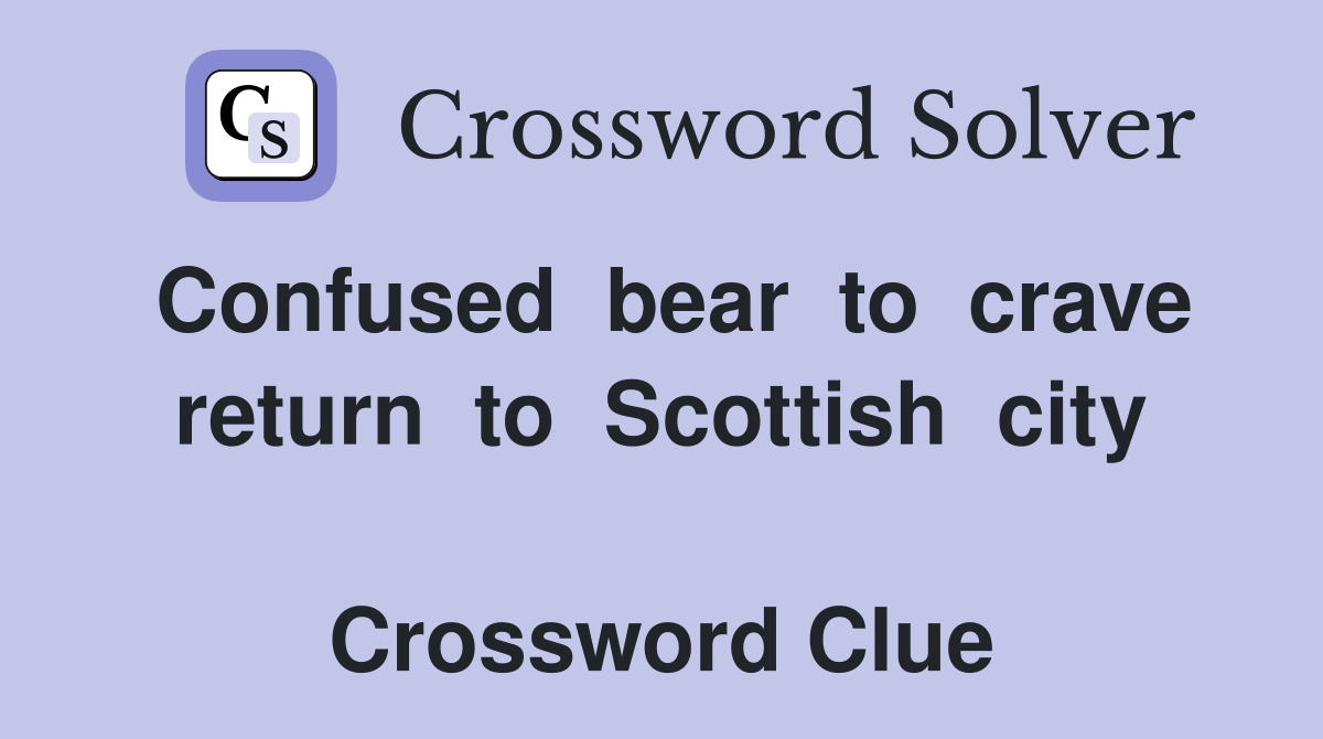 Confused  bear  to  crave return  to  Scottish  city   Crossword Clue