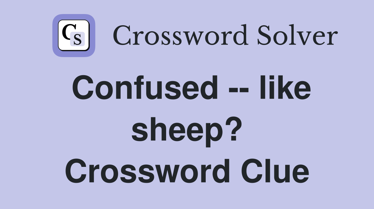 Confused -- like sheep? Crossword Clue