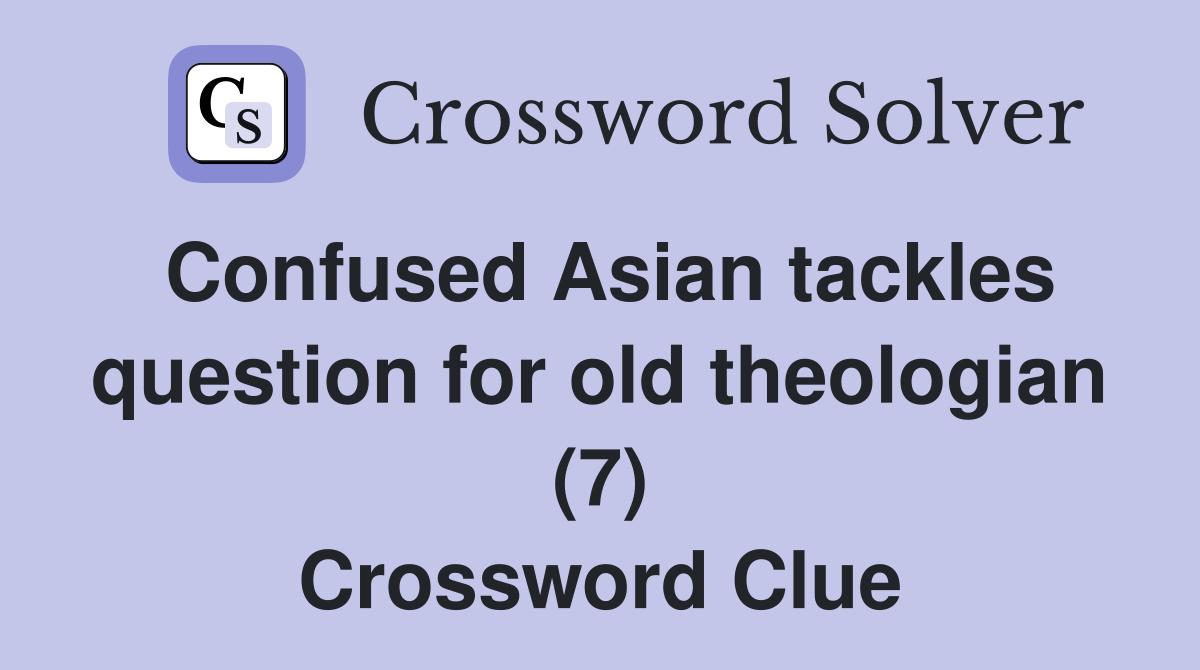 Confused Asian tackles question for old theologian (7) Crossword Clue