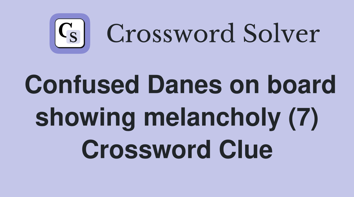 Confused Danes on board showing melancholy (7) Crossword Clue