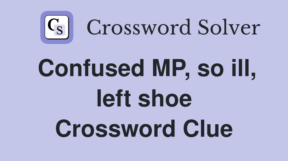Confused MP, so ill, left shoe Crossword Clue