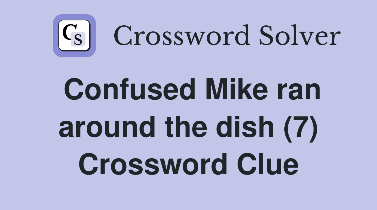 Confused Mike ran around the dish (7) Crossword Clue