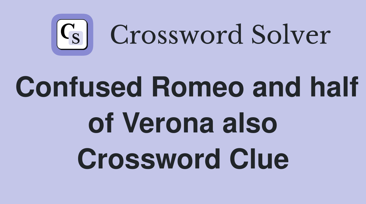 Confused Romeo and half of Verona also Crossword Clue