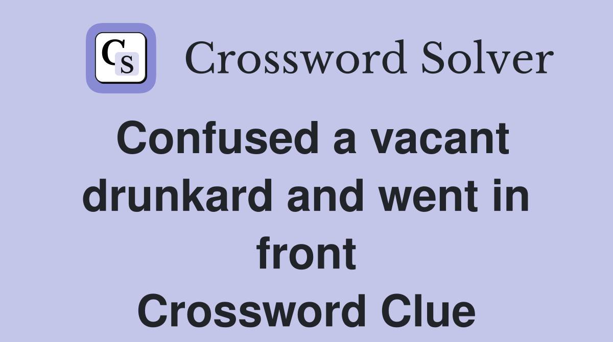 Confused a vacant drunkard and went in front Crossword Clue