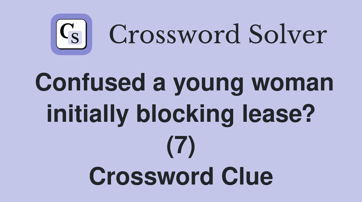 Confused a young woman initially blocking lease? (7) Crossword Clue