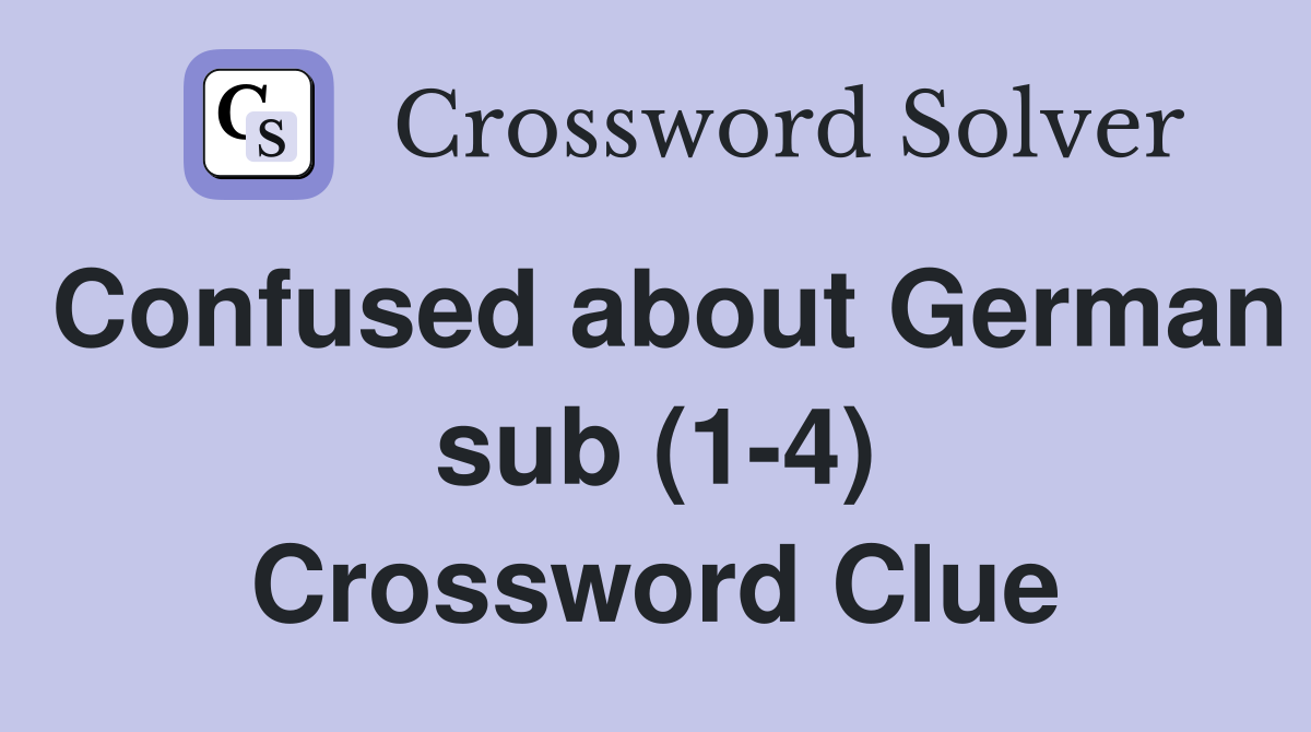Confused about German sub (1-4) Crossword Clue