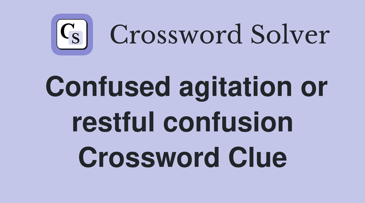 Confused agitation or restful confusion Crossword Clue