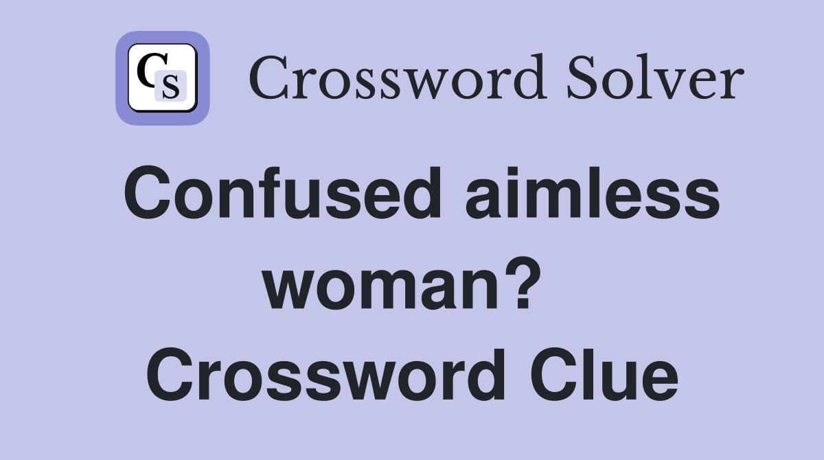 Confused aimless woman?  Crossword Clue