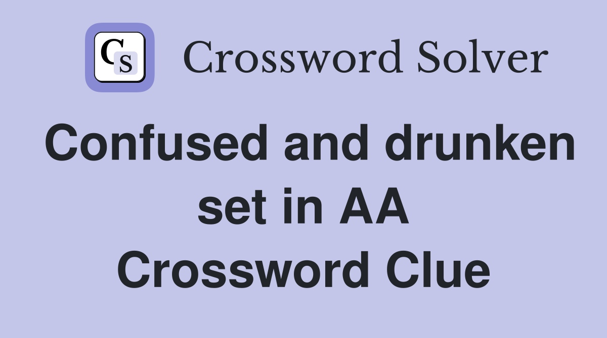 Confused and drunken set in AA Crossword Clue