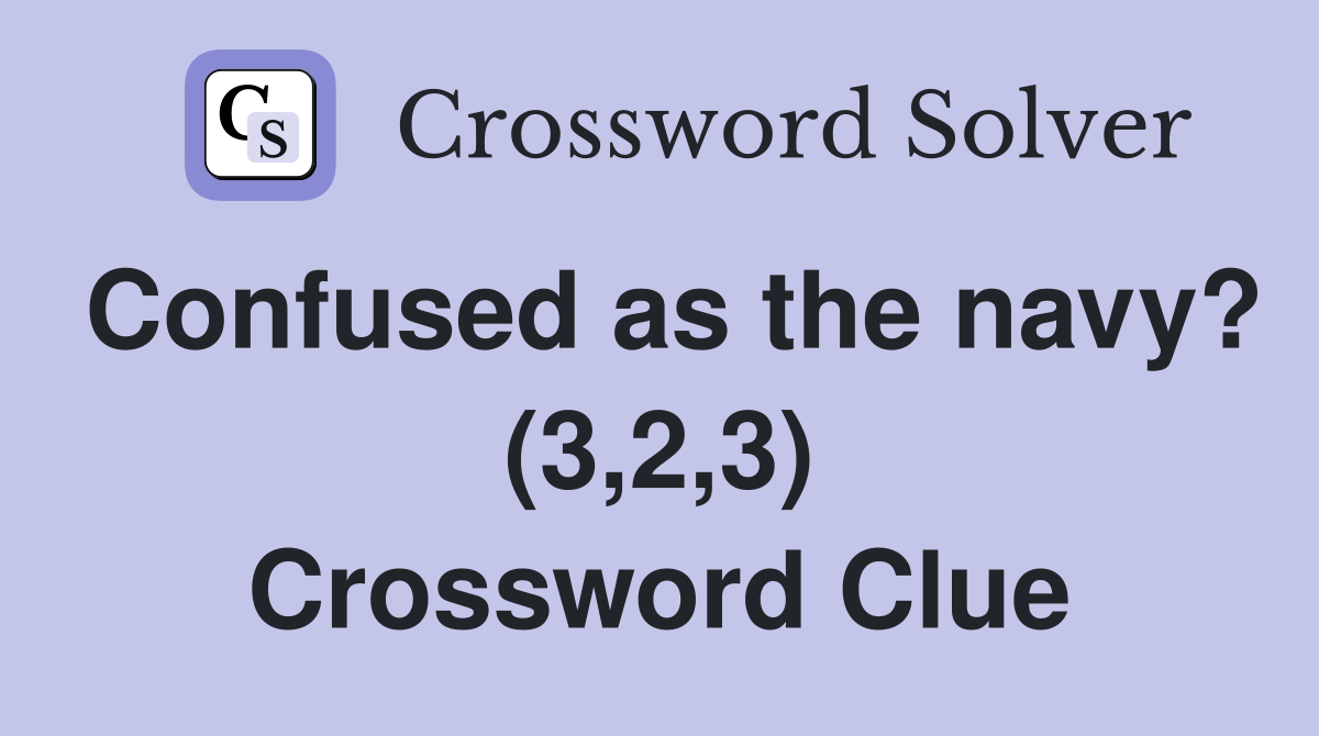 Confused as the navy? (3,2,3) Crossword Clue