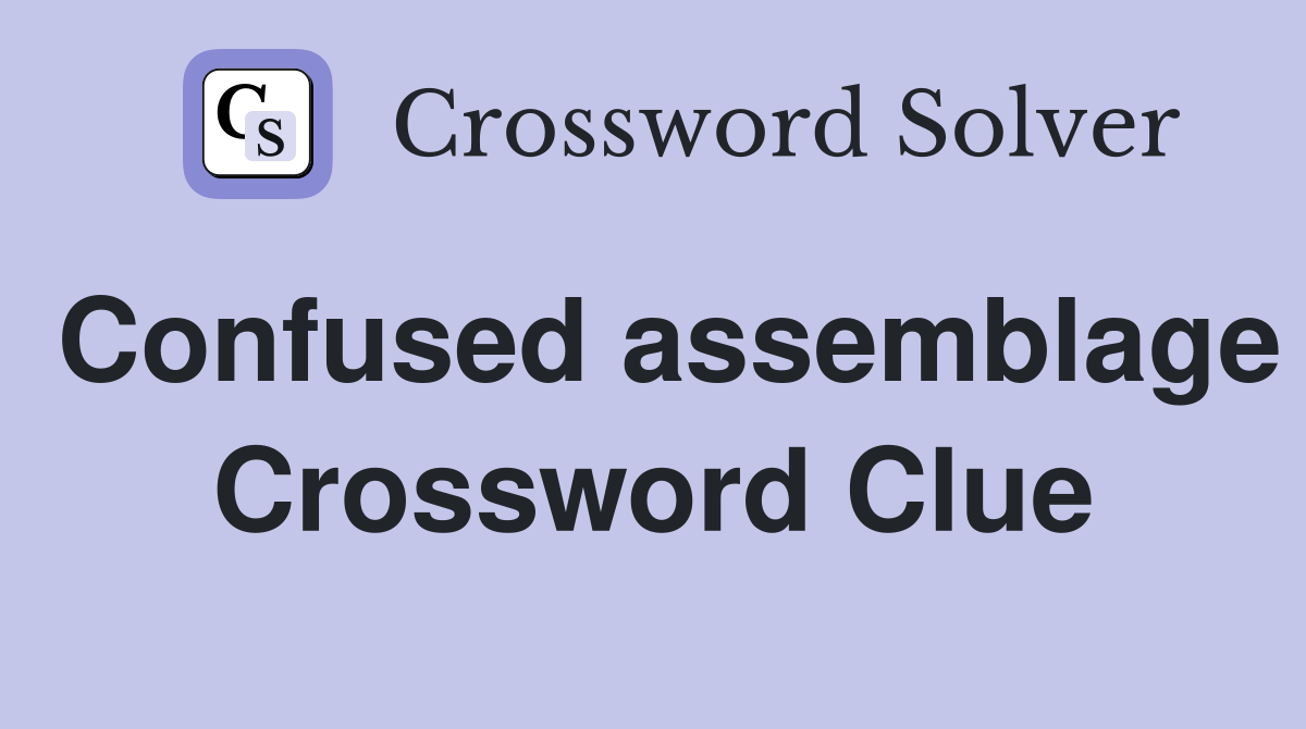 Confused assemblage Crossword Clue