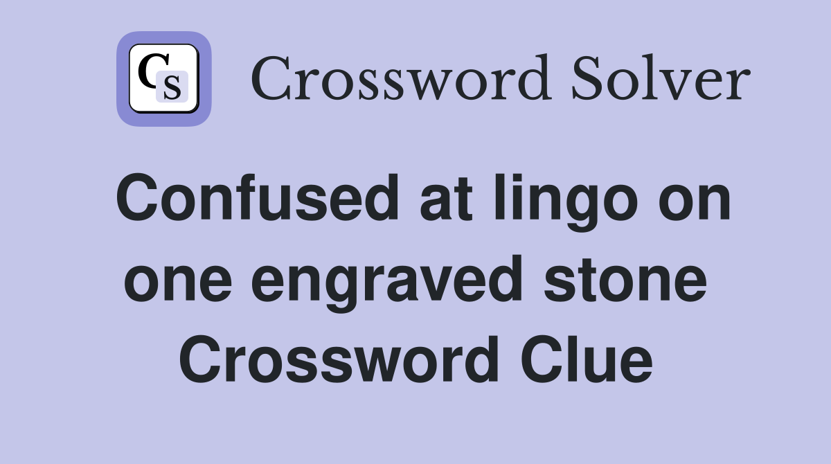 Confused at lingo on one engraved stone Crossword Clue
