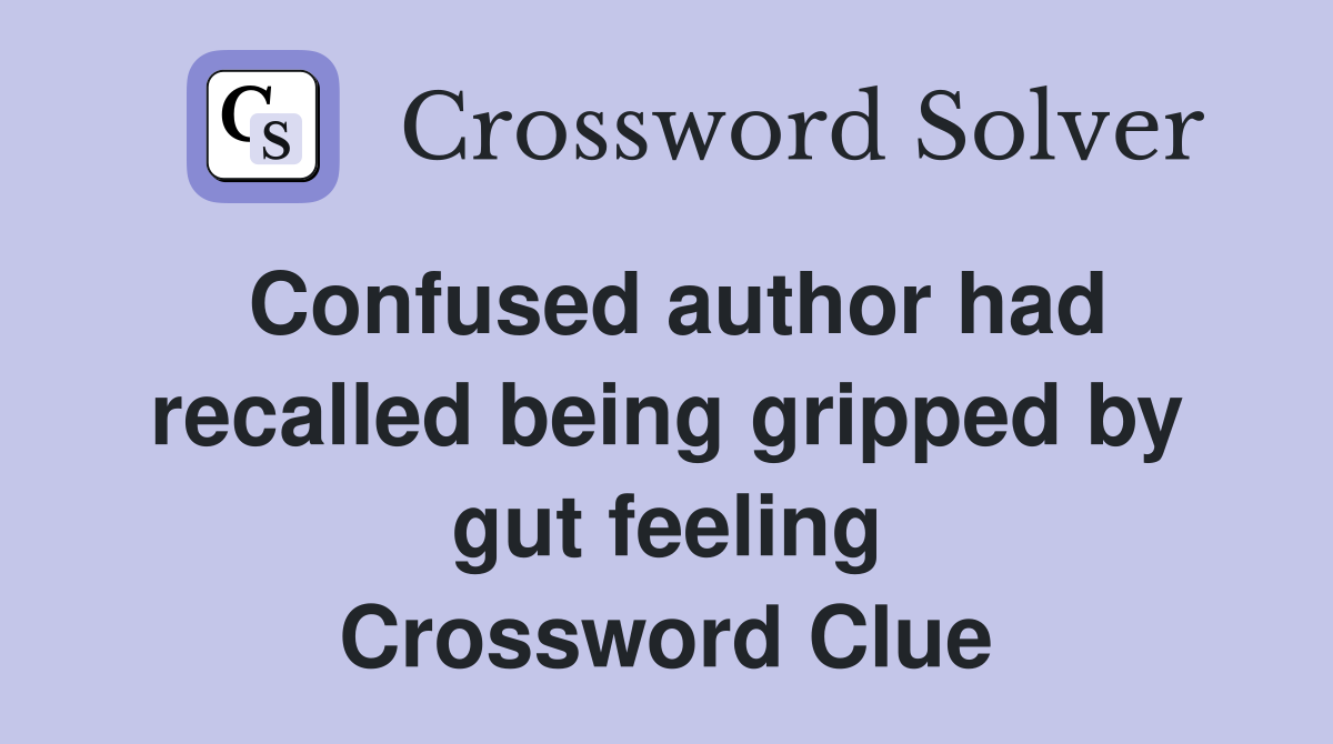 Confused author had recalled being gripped by gut feeling Crossword Clue