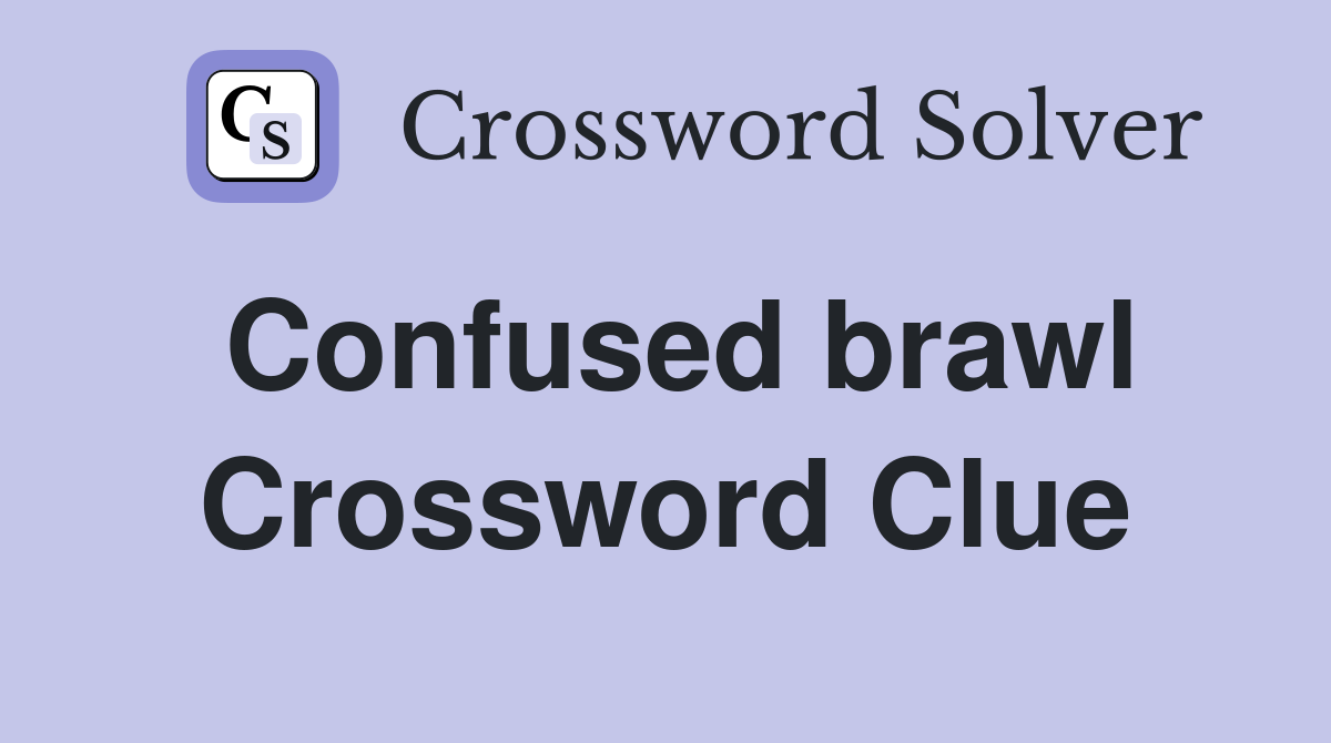 Confused brawl Crossword Clue