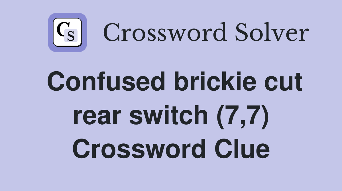Confused brickie cut rear switch (7,7) Crossword Clue