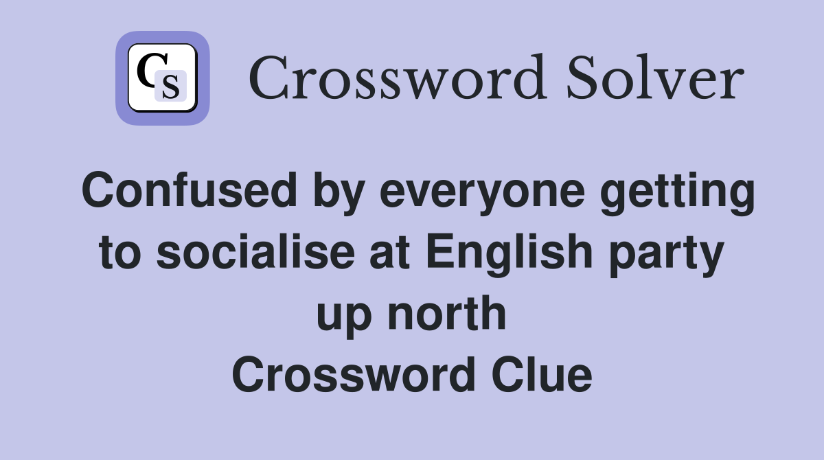 Confused by everyone getting to socialise at English party up north Crossword Clue