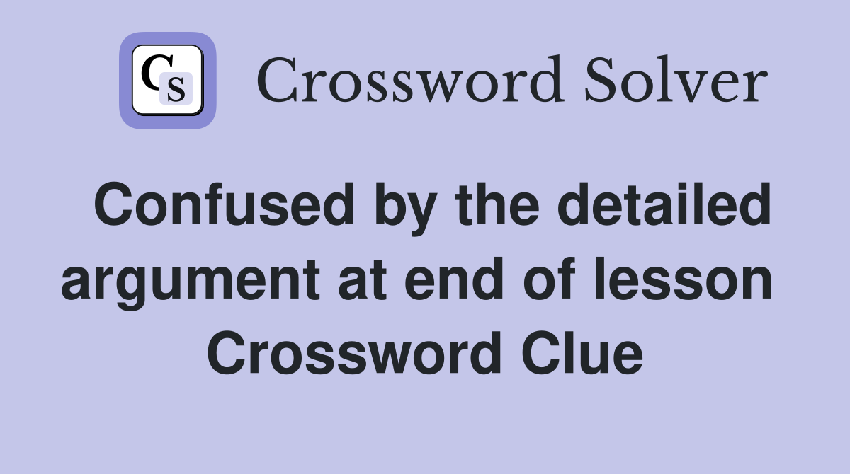 Confused by the detailed argument at end of lesson  Crossword Clue
