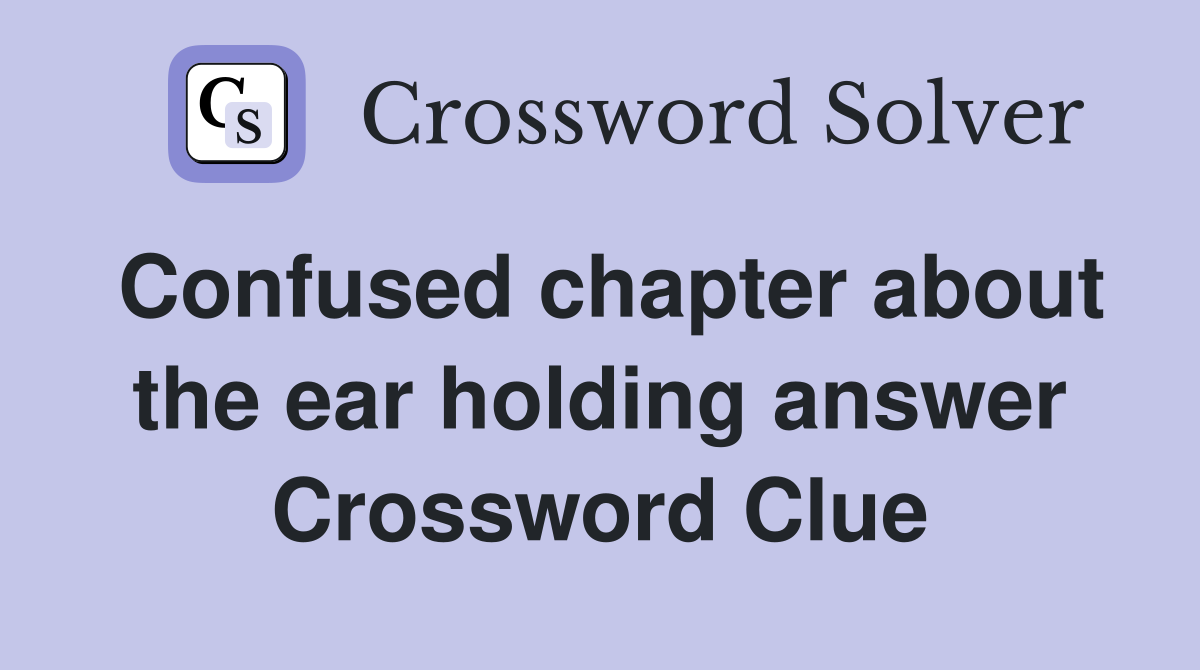 Confused chapter about the ear holding answer Crossword Clue