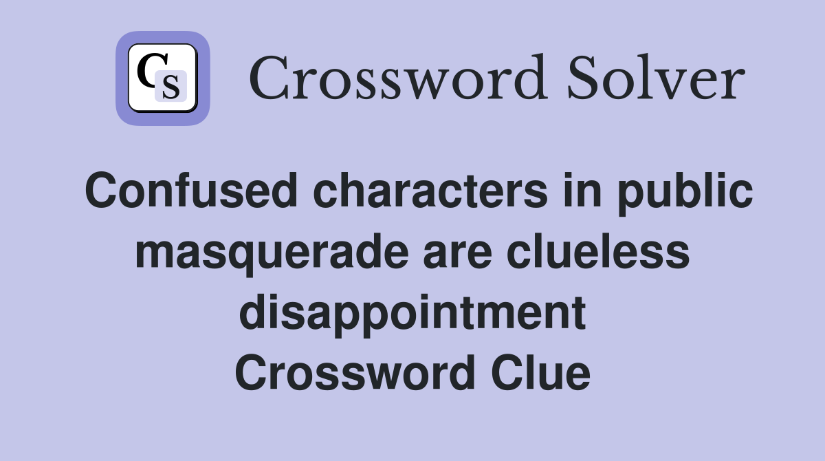 Confused characters in public masquerade are clueless disappointment Crossword Clue