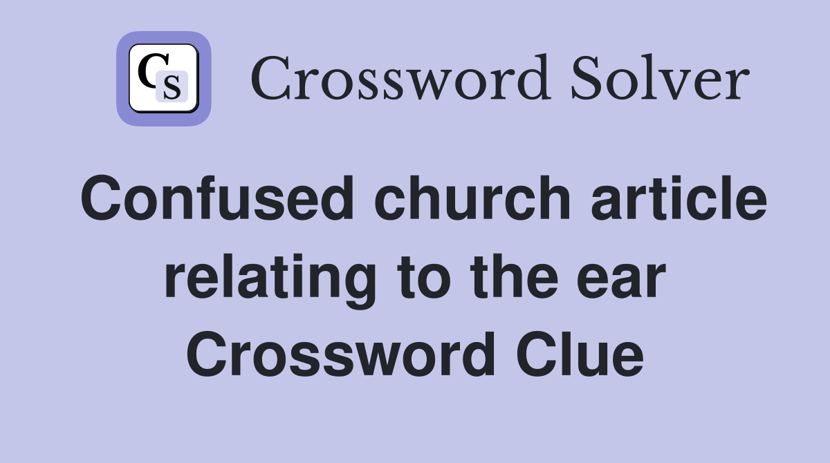 Confused church article relating to the ear Crossword Clue