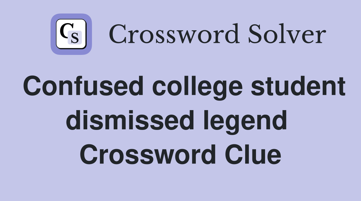 Confused college student dismissed legend  Crossword Clue